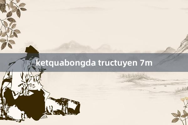 ketquabongda tructuyen 7m