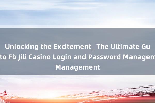 Unlocking the Excitement_ The Ultimate Guide to Fb Jili Casino Login and Password Management