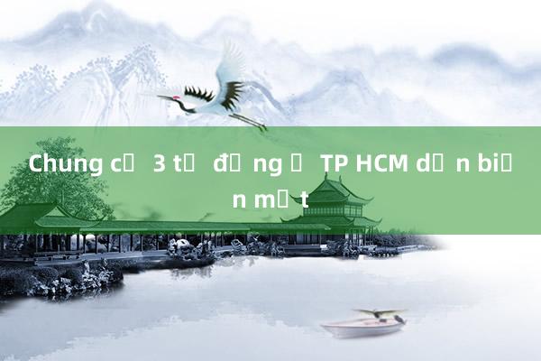 Chung cư 3 tỷ đồng ở TP HCM dần biến mất