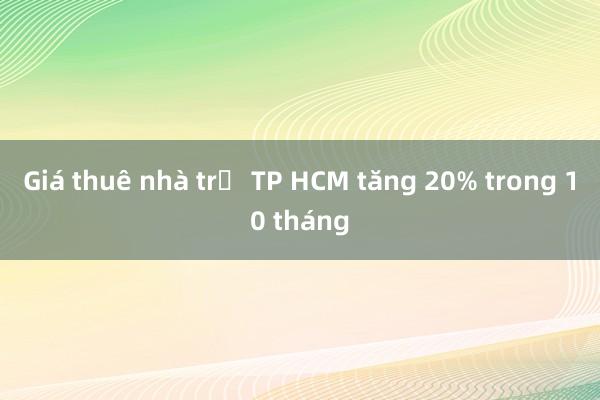 Giá thuê nhà trọ TP HCM tăng 20% trong 10 tháng