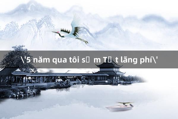 '5 năm qua tôi sắm Tết lãng phí'