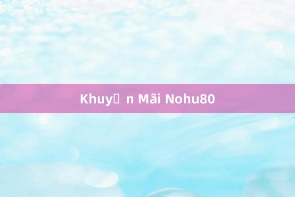 Khuyến Mãi Nohu80