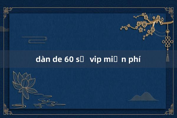 dàn de 60 số vip miễn phí