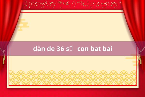 dàn de 36 số con bat bai