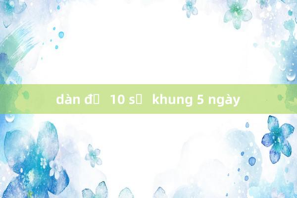 dàn đề 10 số khung 5 ngày