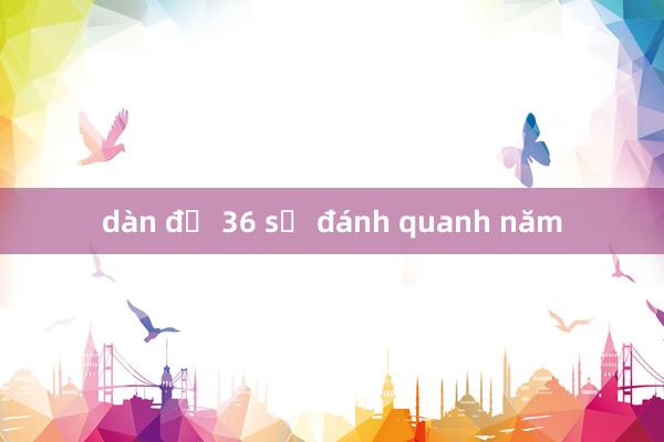 dàn đề 36 số đánh quanh năm