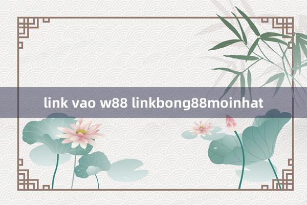 link vao w88 linkbong88moinhat