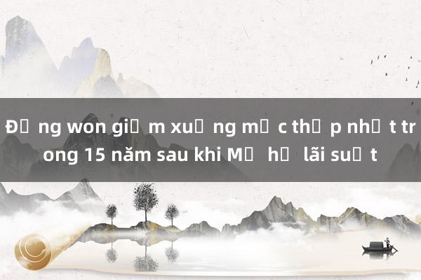 Đồng won giảm xuống mức thấp nhất trong 15 năm sau khi Mỹ hạ lãi suất