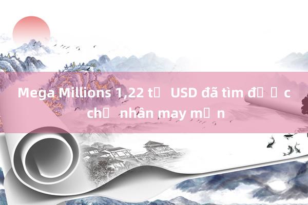 Mega Millions 1，22 tỷ USD đã tìm được chủ nhân may mắn