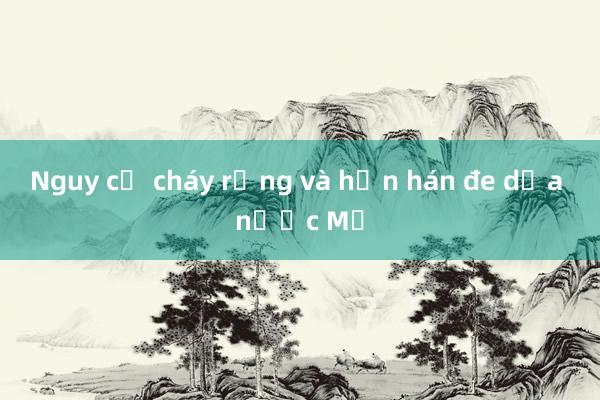 Nguy cơ cháy rừng và hạn hán đe dọa nước Mỹ