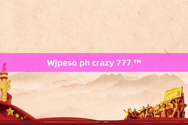 Wjpeso ph crazy 777 ™