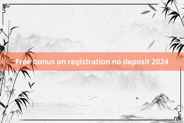 Free bonus on registration no deposit 2024